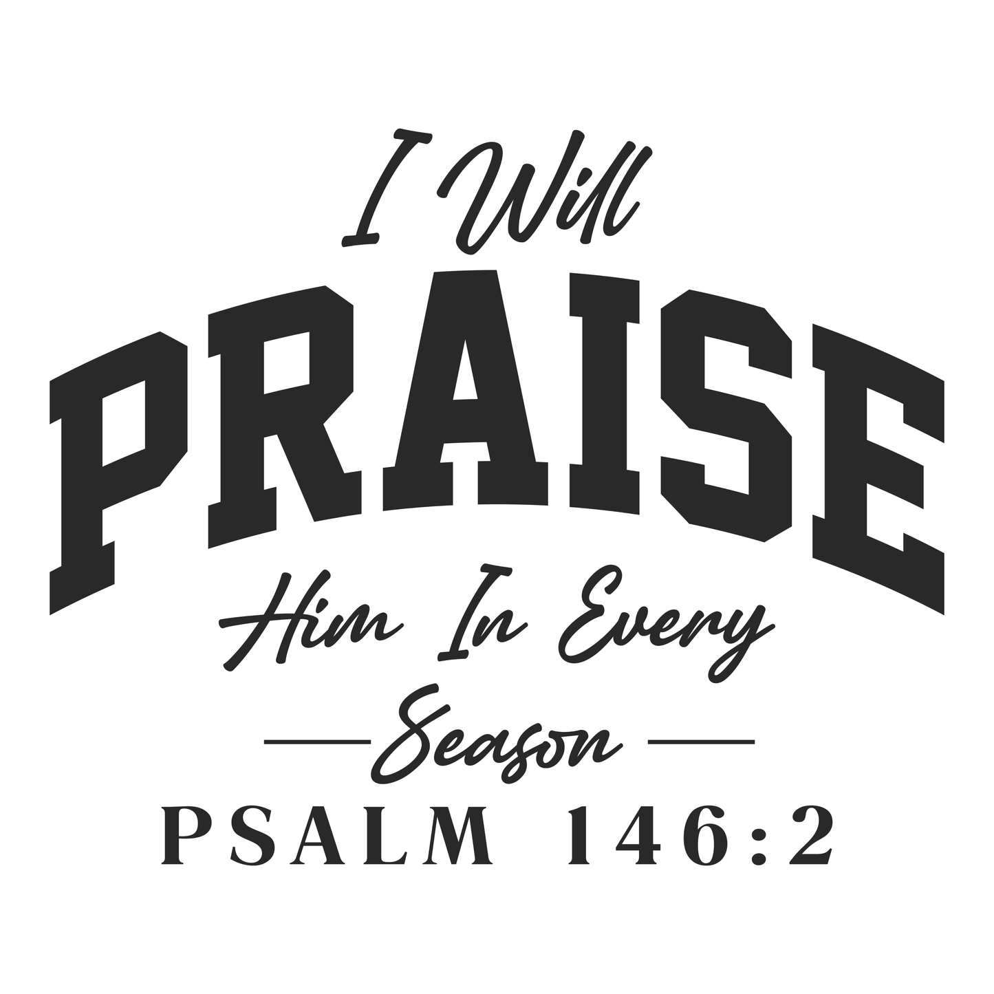 i will praise him in every season